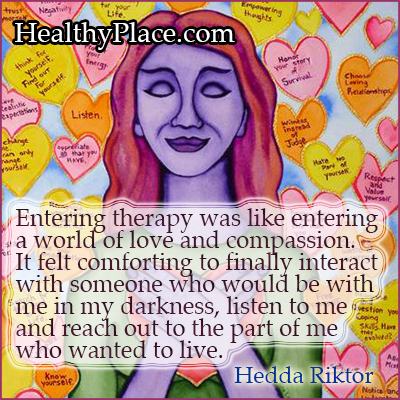 Citações sobre doenças mentais - Entrar na terapia era como entrar em um mundo de amor e compaixão. Era reconfortante finalmente interagir com alguém que estaria comigo na minha escuridão, me ouvir e alcançar a parte de mim que queria viver.