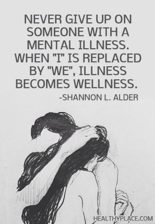 Citações sobre saúde mental - nunca desista de alguém com uma doença mental. Quando sou substituído por Nós, a doença se torna bem-estar.