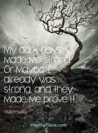 uote na saúde mental - Meus dias sombrios me fizeram forte. Ou talvez eu já fosse forte, e eles me fizeram provar isso.