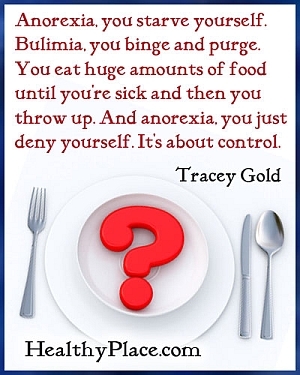 Citações sobre transtorno alimentar - Anorexia, você passa fome. Bulimia, você binge e purga. Você come grandes quantidades de comida até ficar doente e depois vomita. E anorexia, você apenas se nega. É sobre controle.