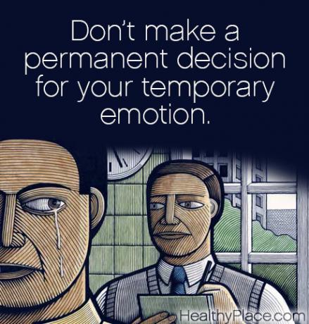 Citação de doença mental - não tome uma decisão permanente por sua emoção temporária.