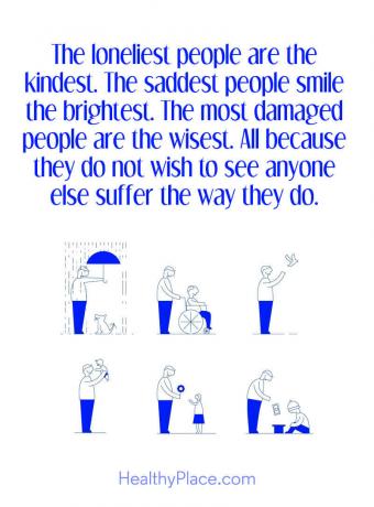 Citações sobre doenças mentais - As pessoas mais solitárias são as mais gentis. As pessoas mais tristes sorriem mais. As pessoas mais danificadas são as mais sábias. Tudo porque eles não desejam ver mais ninguém sofrer do jeito que sofrem.