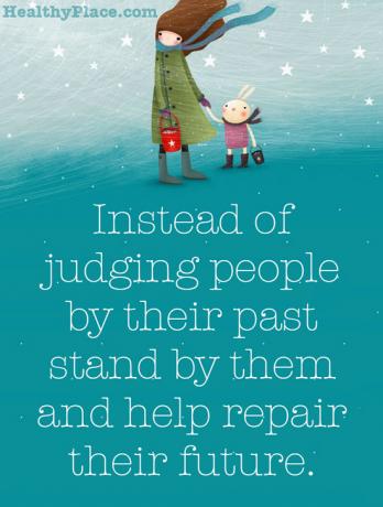 Cite o estigma da saúde mental - em vez de julgar as pessoas pelo passado, apoie-as e ajude a reparar seu futuro.