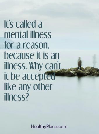 Citação de doença mental - É chamada de doença mental por um motivo, porque é uma doença. Por que não pode ser aceito como qualquer outra doença?