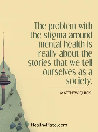 Citações sobre estigma em saúde mental - O problema com o estigma em torno da saúde mental é realmente sobre as histórias que contamos a nós mesmos como sociedade.