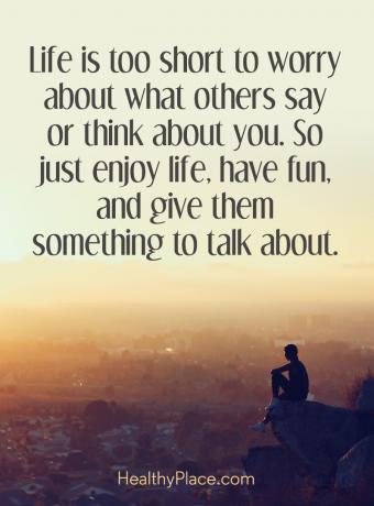 Citações sobre a DBP - A vida é muito curta para se preocupar com o que os outros dizem ou pensam sobre você. Então, aproveite a vida. divirta-se e dê a eles algo para conversar.